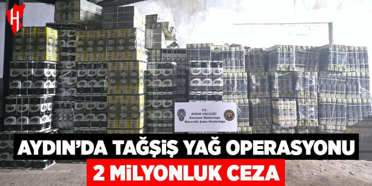Aydın'da tağşiş yağ operasyonunda 2 milyonluk ceza
