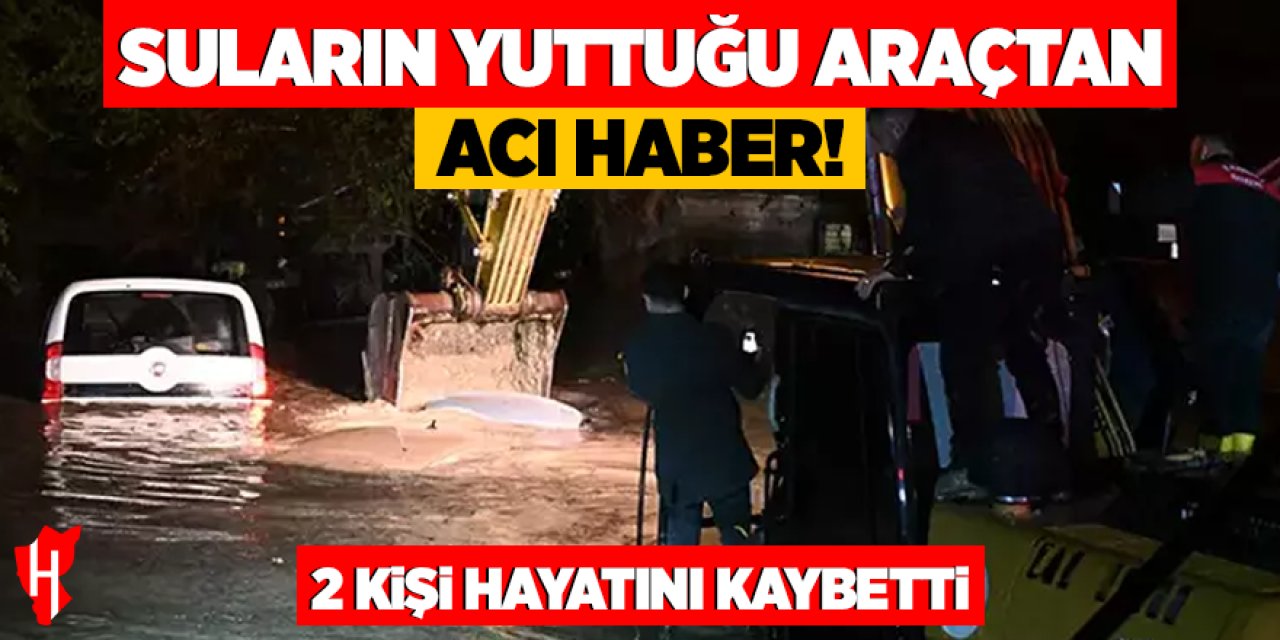 Suların yutuğu araçtan acı haber: Araçta bulunan 2 kişi hayatını kaybetti