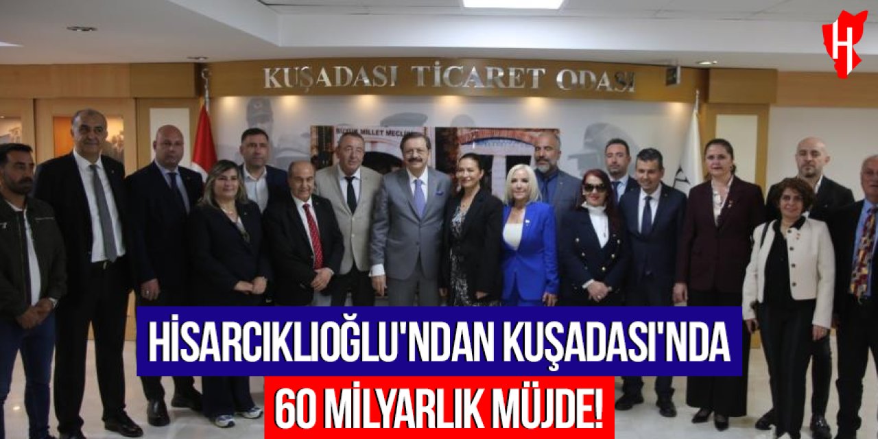 Hisarcıklıoğlu’ndan Kuşadası’nda 60 milyarlık müjde