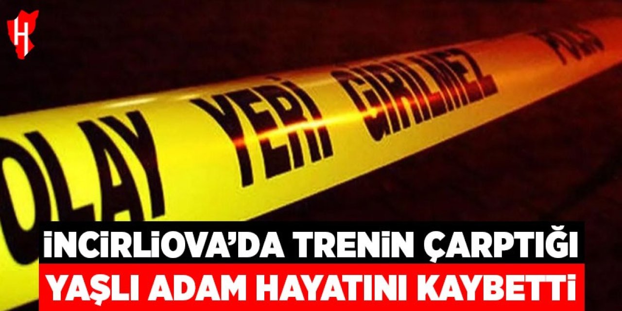 İncirliova’da trenin çarptığı yaşlı adam hayatını kaybetti