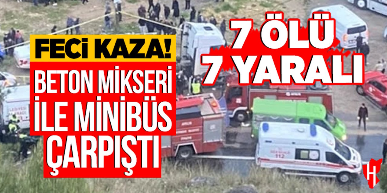 Beton mikseri ile minibüs çarpıştı: 7 ölü, 7 yaralı