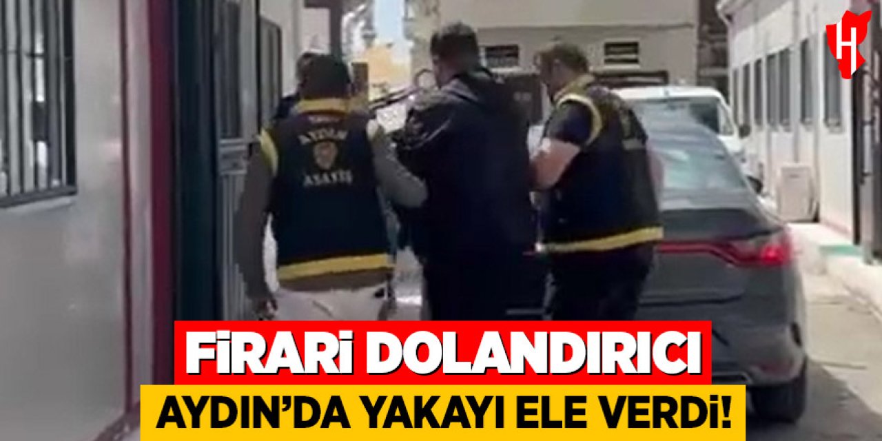 Firari dolandırıcı Aydın'da yakayı ele verdi