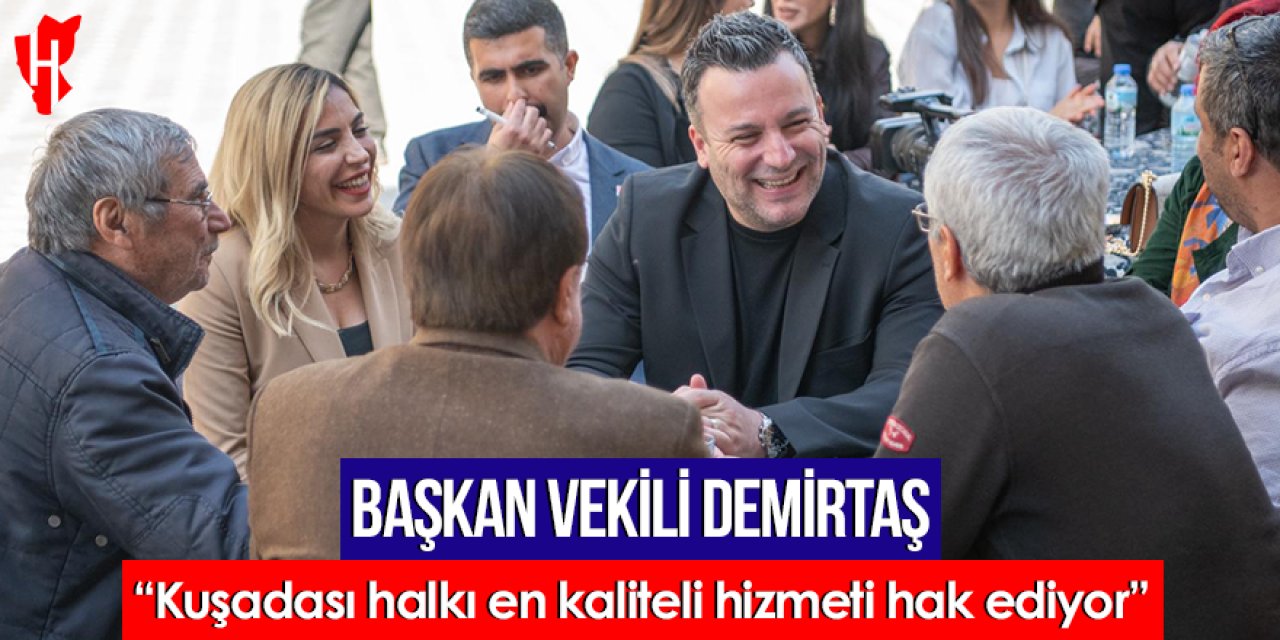 Kuşadası Belediye Başkan Vekili Demirtaş: Kuşadası halkı en kaliteli hizmeti hak ediyor