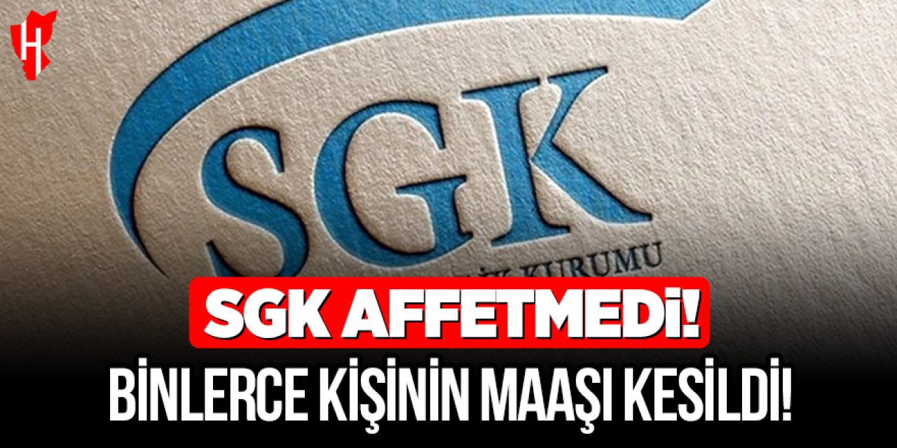 SGK affetmedi: Binlerce kişinin maaşı kesildi