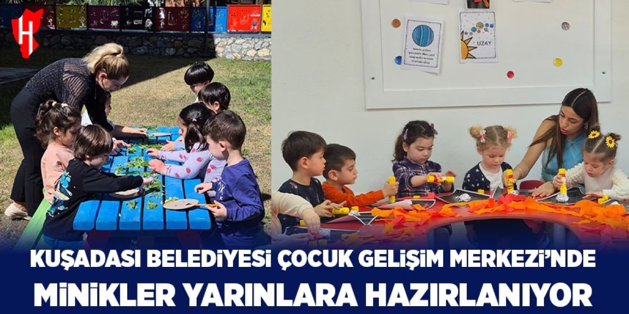 Kuşadası Belediyesi Çocuk Gelişim Merkezi'nde minikler yarınlara hazırlanıyor