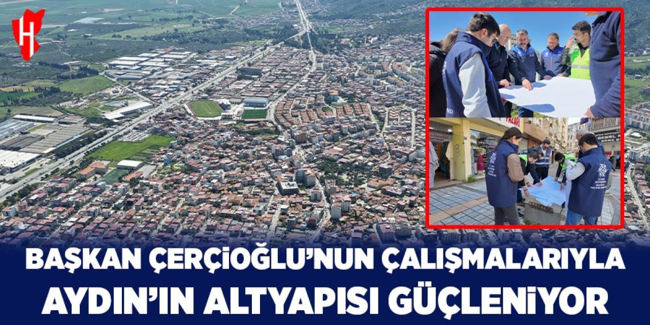 Başkan Çerçioğlu'nun çalışmalarıyla Aydın'ın altyapısı güçleniyor