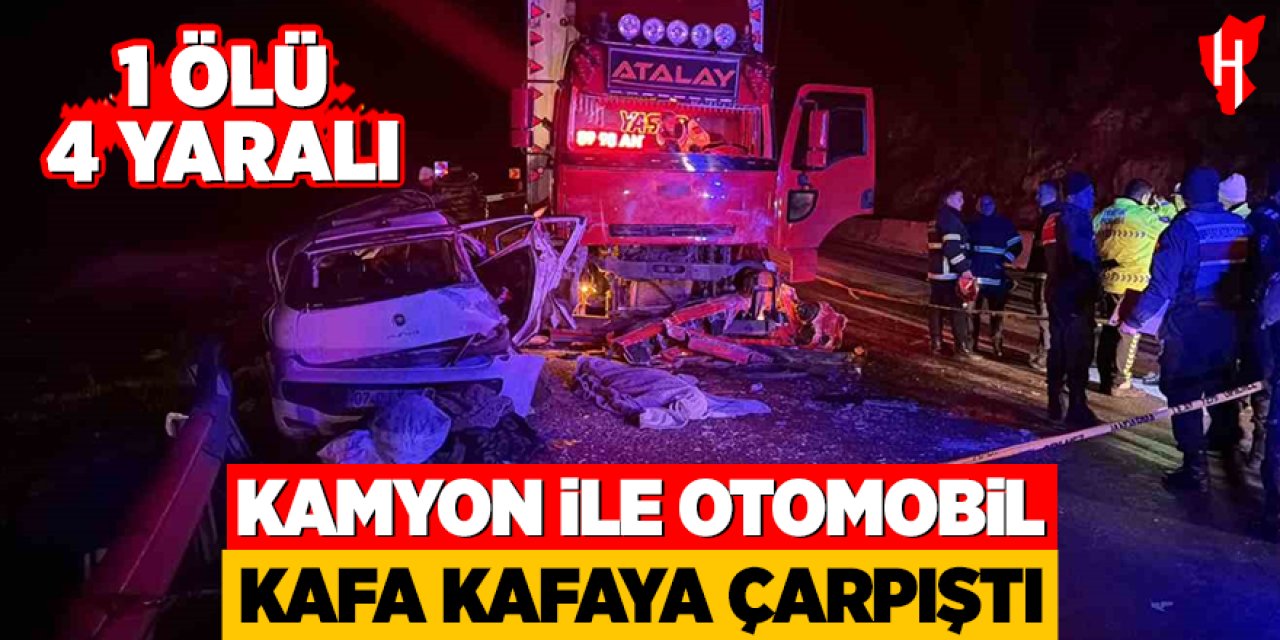 Kamyon ile otomobil kafa kafaya çarpıştı: 1 ölü, 4 yaralı
