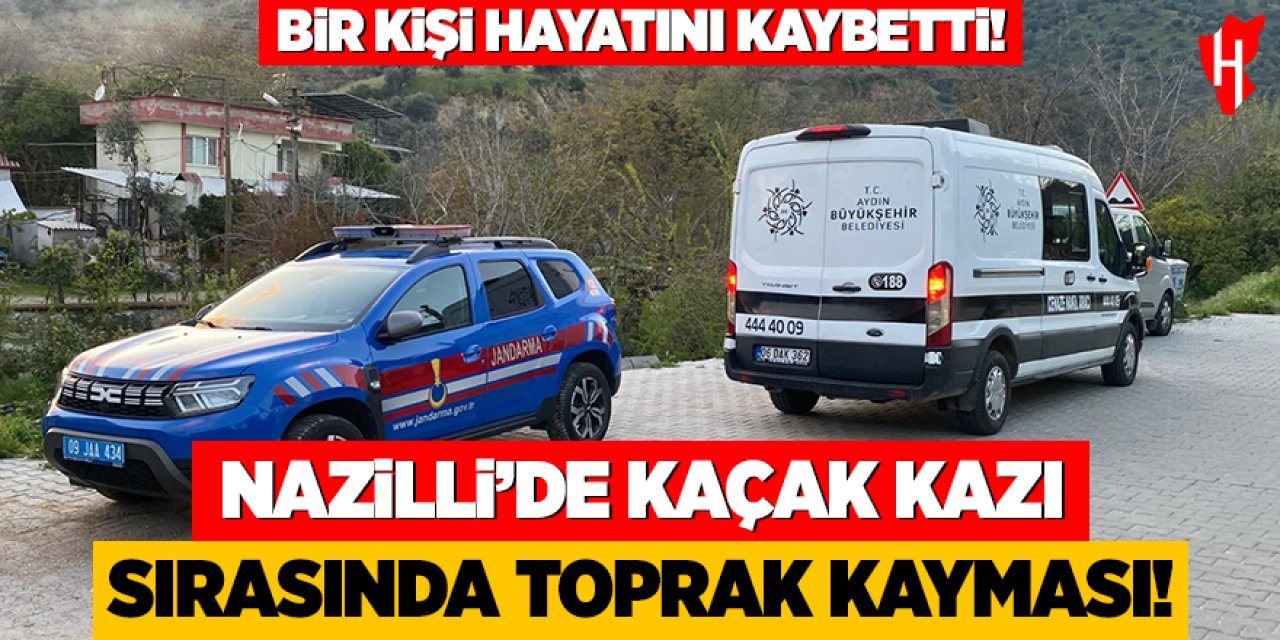 Nazilli’de kaçak kazı sırasında toprak kayması! Bir kişi hayatını kaybetti