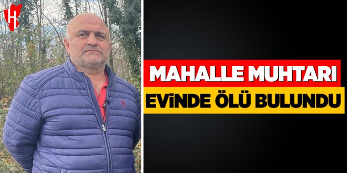 Mahalle muhtarı evinde ölü bulundu