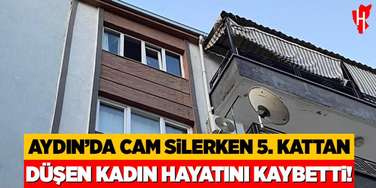 Aydın'da cam silerken 5. kattan düşen kadın hayatını kaybetti