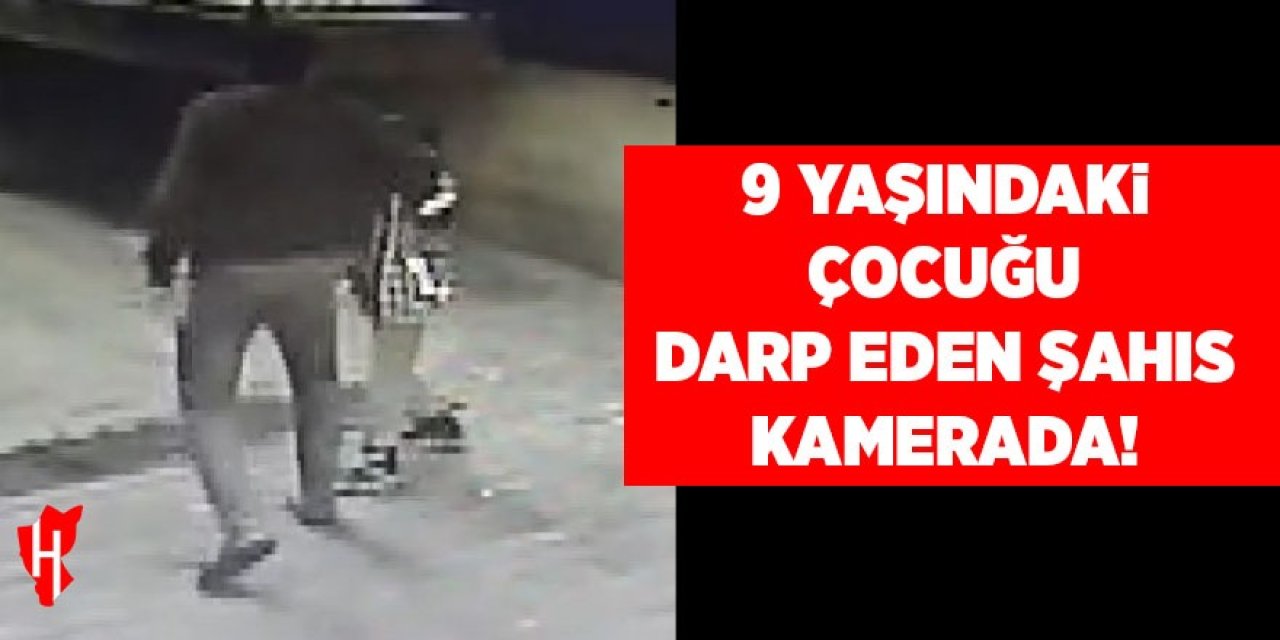 9 yaşındaki çocuğu darp eden şahıs kamerada