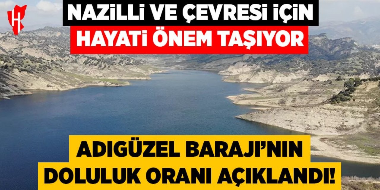 Nazilli ve çevresi için hayati önem taşıyan Adıgüzel Barajı’nın doluluk oranı açıklandı!