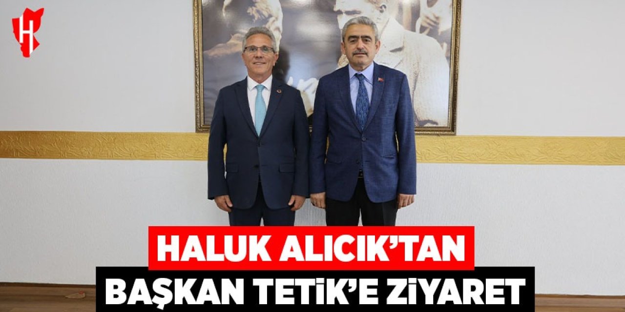 Haluk Alıcık'tan Başkan Tetik'e ziyaret