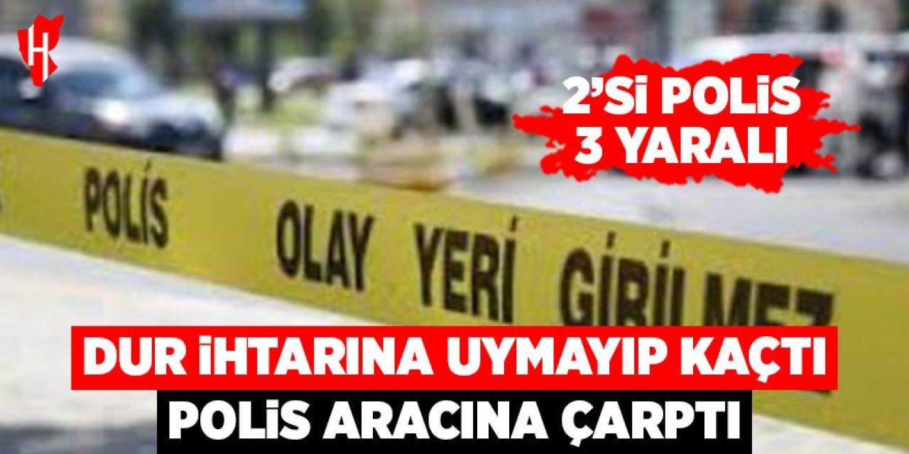 Dur ihtarına uymayıp kaçmaya çalışınca polis aracına çarptı: 2'si polis 3 yaralı