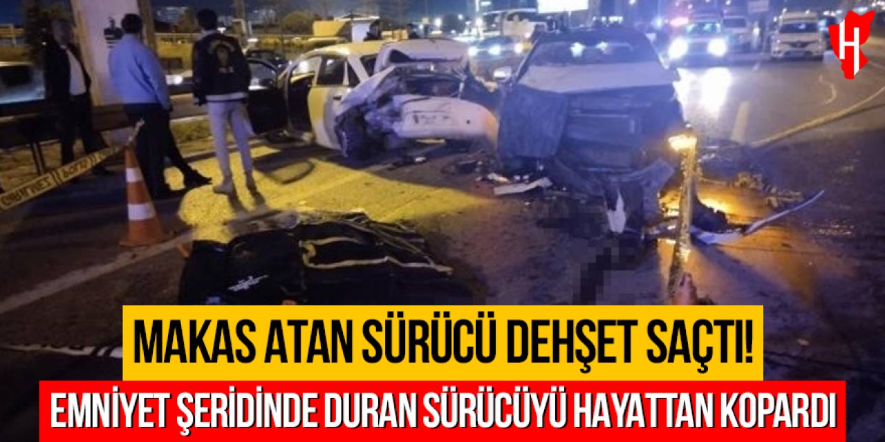 Makas atan sürücü dehşet saçtı: Emniyet şeridinde duran sürücüyü hayattan kopardı