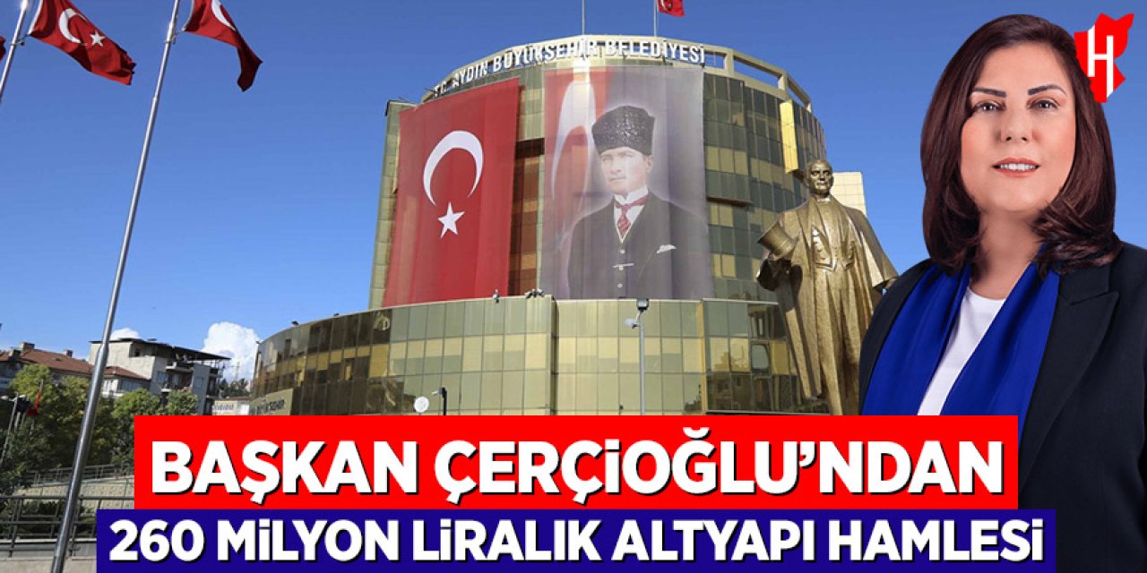 Başkan Çerçioğlu’ndan 260 milyon liralık altyapı hamlesi