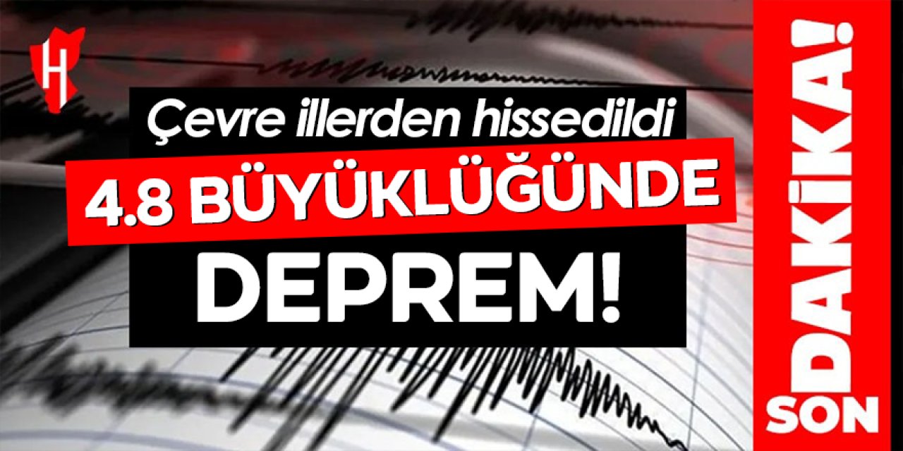 4.8 büyüklüğünde deprem oldu! Çevre illerde hissedildi