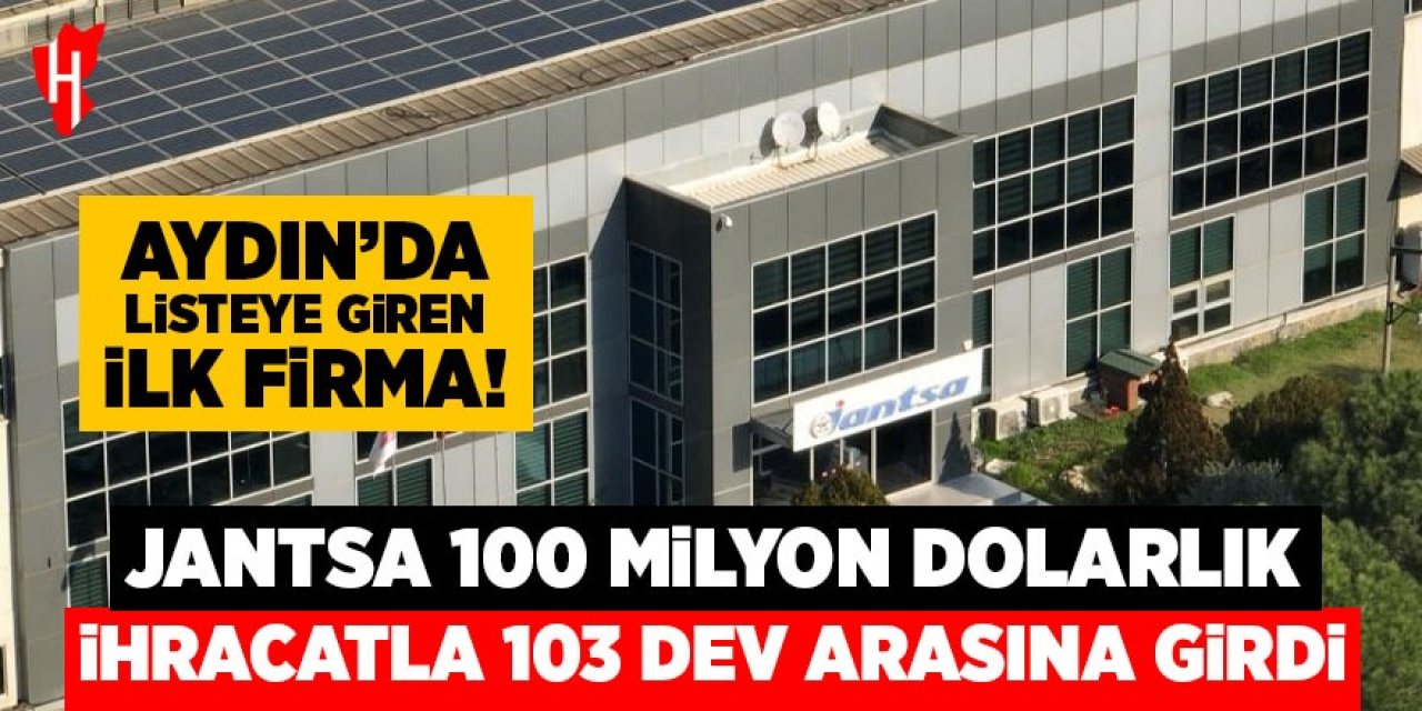 Jantsa, 100 milyon dolarlık ihracatla 103 dev arasına girdi