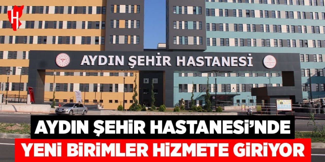 Aydın Şehir Hastanesi’nde yeni birimler hizmete giriyor