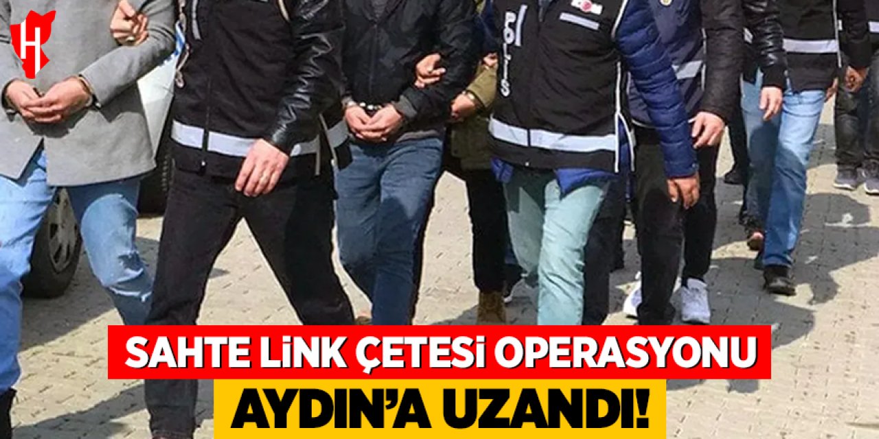 Sahte link çetesi operasyonu Aydın’a uzandı: 7 şüpheli gözaltında
