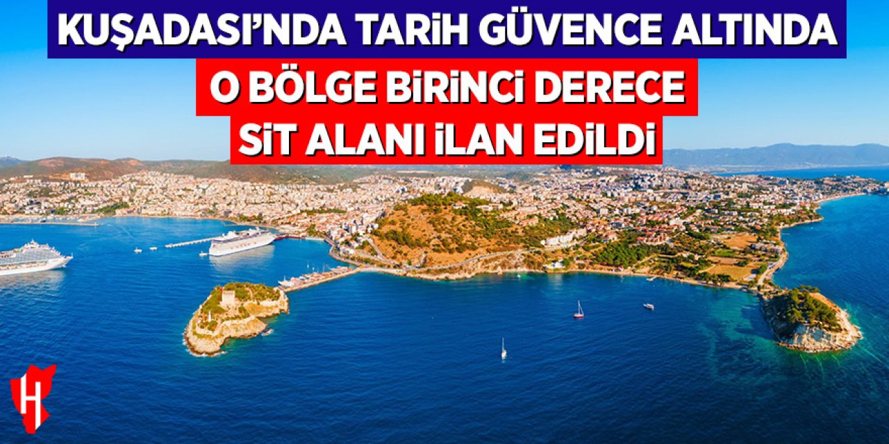 Kuşadası’nda tarih güvence altında: O bölge birinci derece sit ilan edildi