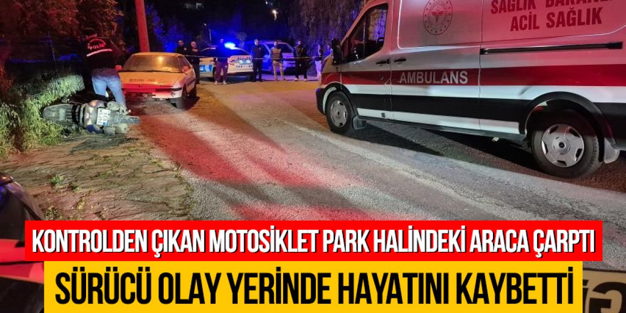Kontrolden çıkan motosiklet park halindeki araca çarptı: Sürücü hayatını kaybetti