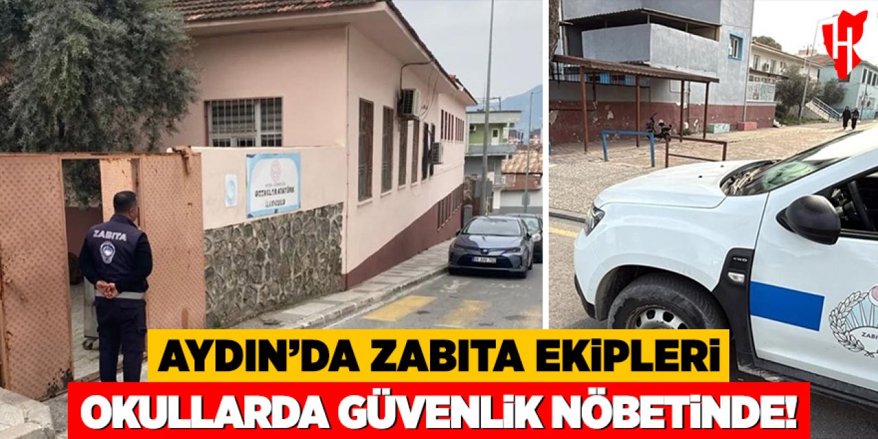 Aydın'da zabıta ekipleri okullarda güvenlik nöbetinde