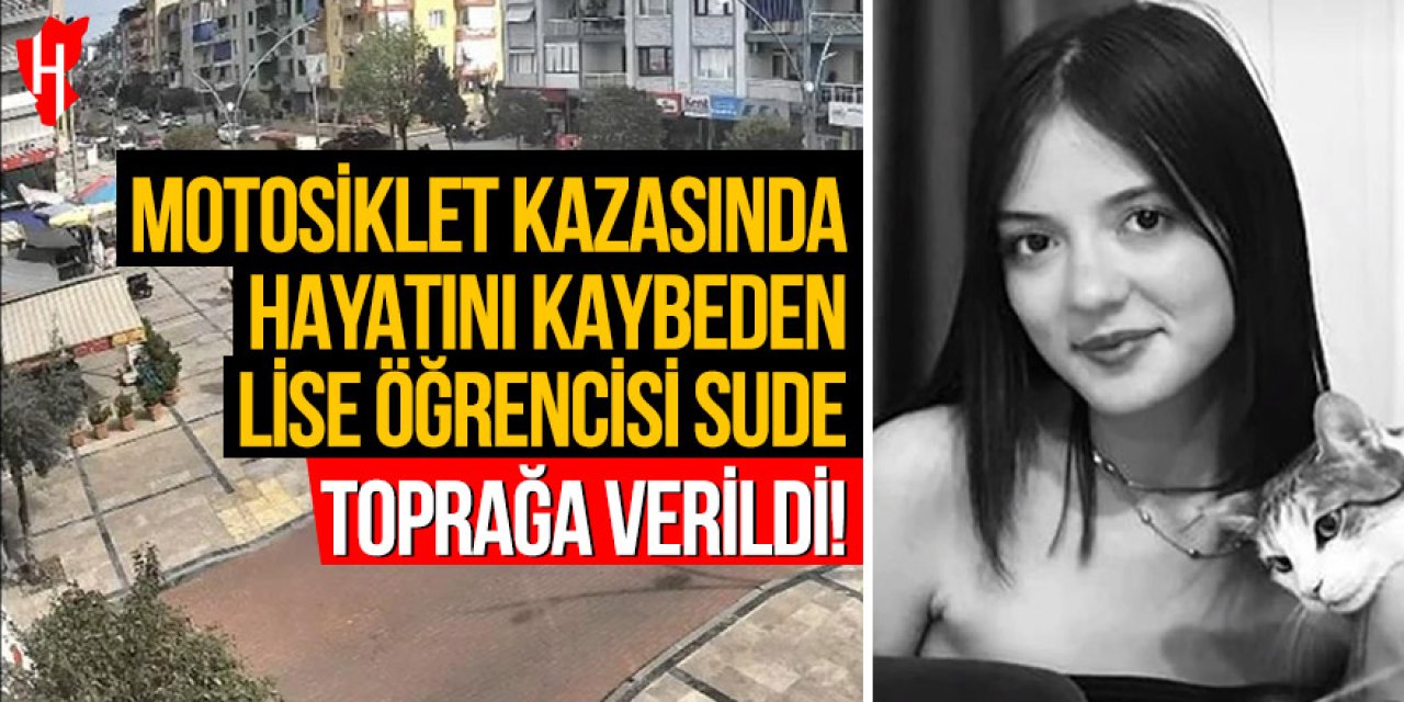 Motosiklet kazasında hayatını kaybeden lise öğrencisi Sude toprağa verildi