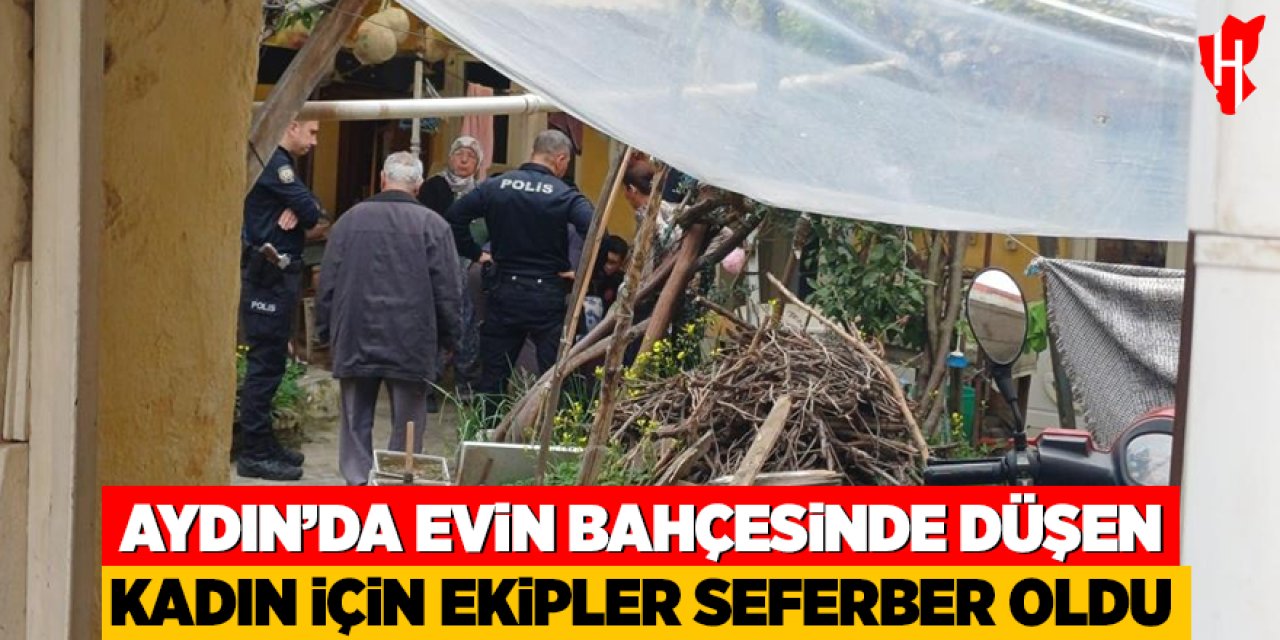 Aydın’da evin bahçesinde düşen yaşlı kadın için ekipler seferber oldu