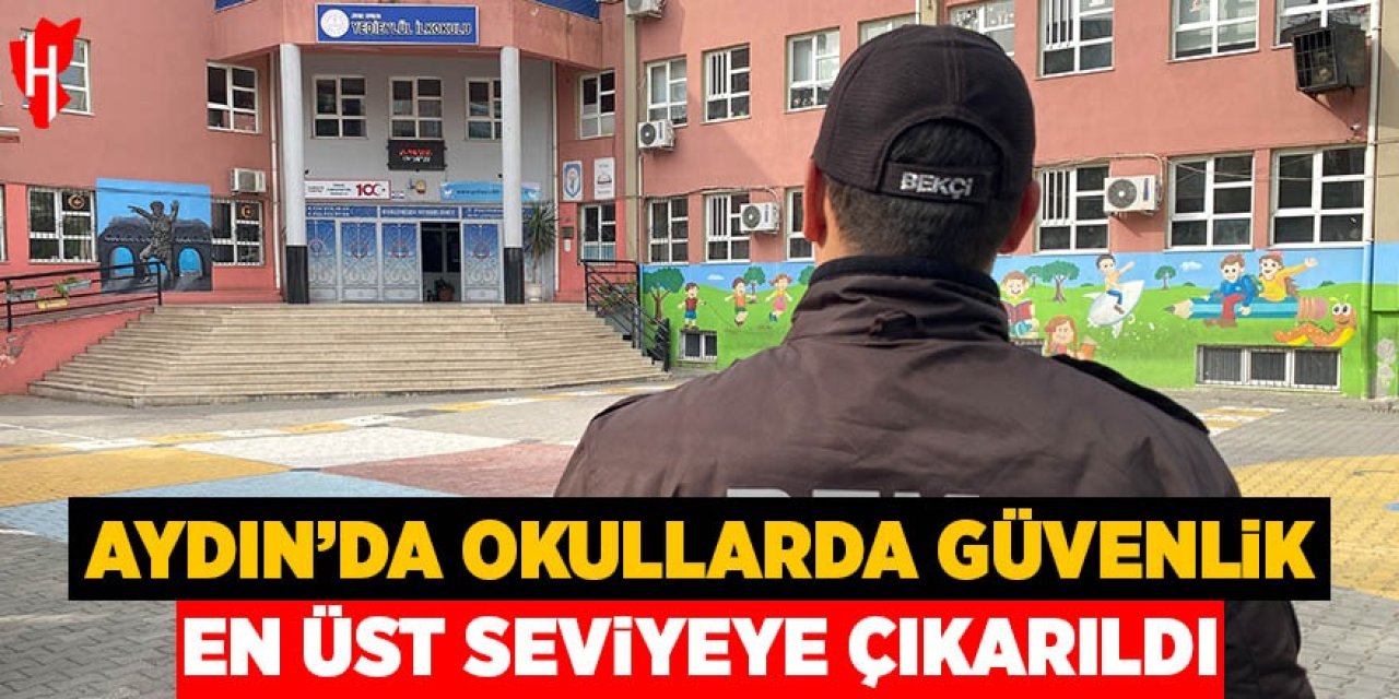 Aydın'da okullarda güvenlik en üst seviyeye çıkarıldı