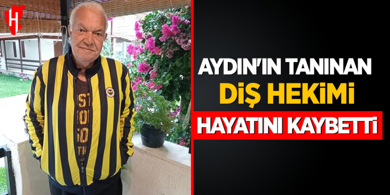 Aydın'ın tanınan diş hekimi hayatını kaybetti