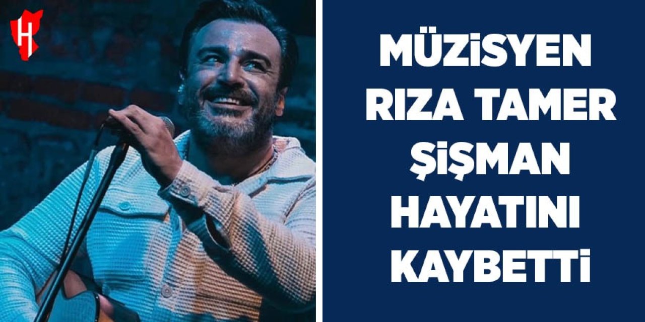Müzisyen Rıza Tamer Şişman hayatını kaybetti