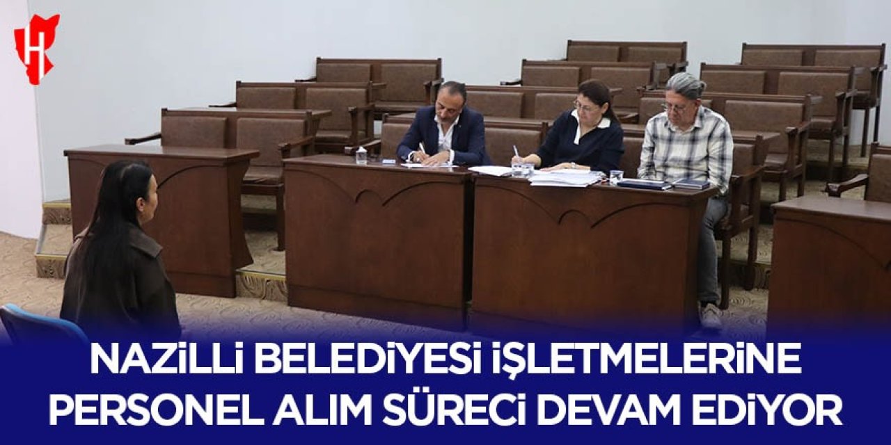 Nazilli Belediyesi işletmelerine personel alım süreci devam ediyor