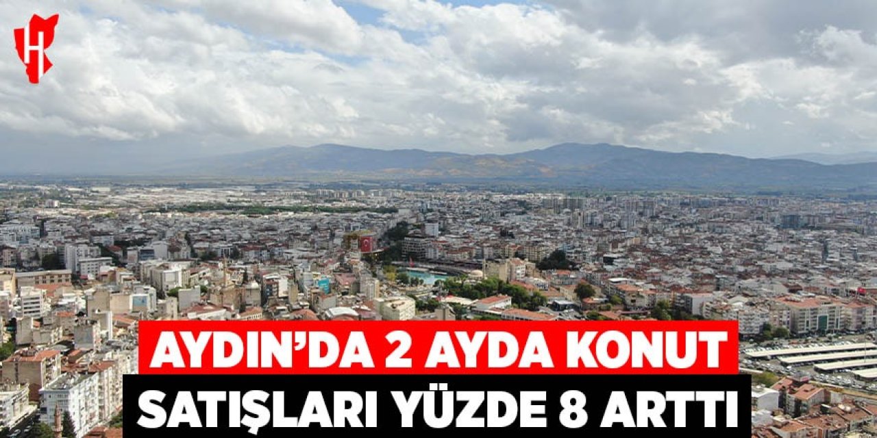 Aydın’da 2 ayda konut satışları yüzde 8 arttı