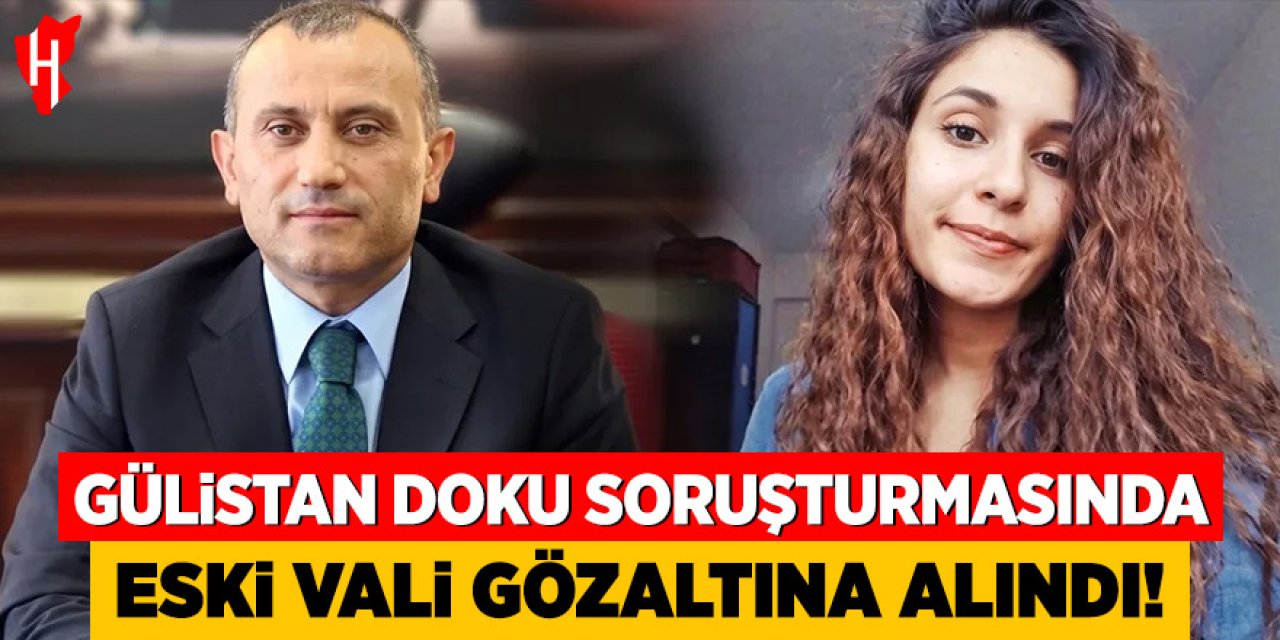 Gülistan Doku soruşturmasında eski vali gözaltına alındı