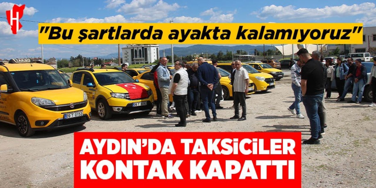 Aydın'da taksiciler kontak kapattı: "Bu şartlarda ayakta kalamıyoruz"