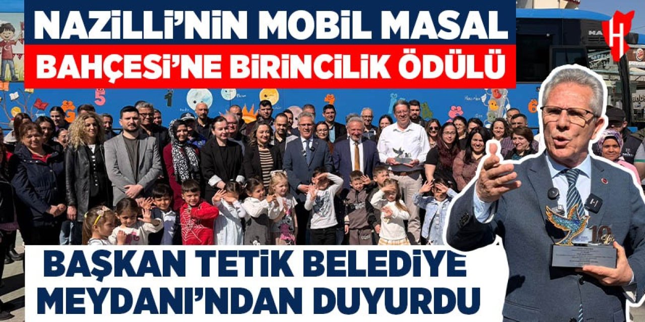Nazilli'nin 'Mobil Masal Bahçesi'ne birincilik ödülü! Başkan Tetik Belediye Meydanı'ndan duyurdu