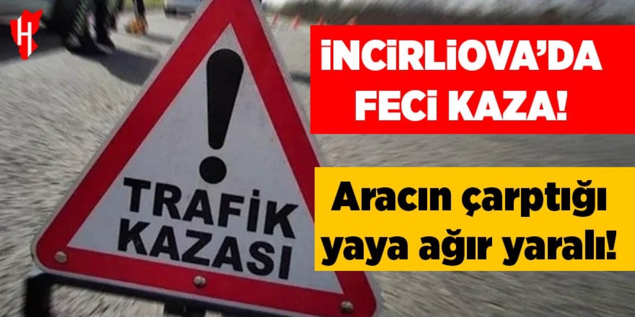 İncirliova’da feci kaza: Aracın çarptığı yaya ağır yaralı