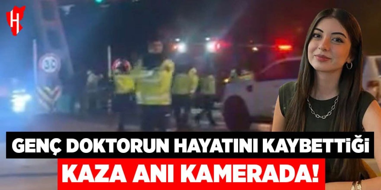 Genç doktorun hayatını kaybettiği kazanın görüntüleri ortaya çıktı