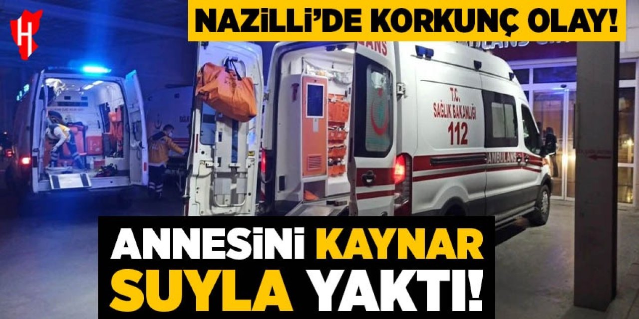 Nazilli'de korkunç olay: Annesini kaynar suyla yaktı!