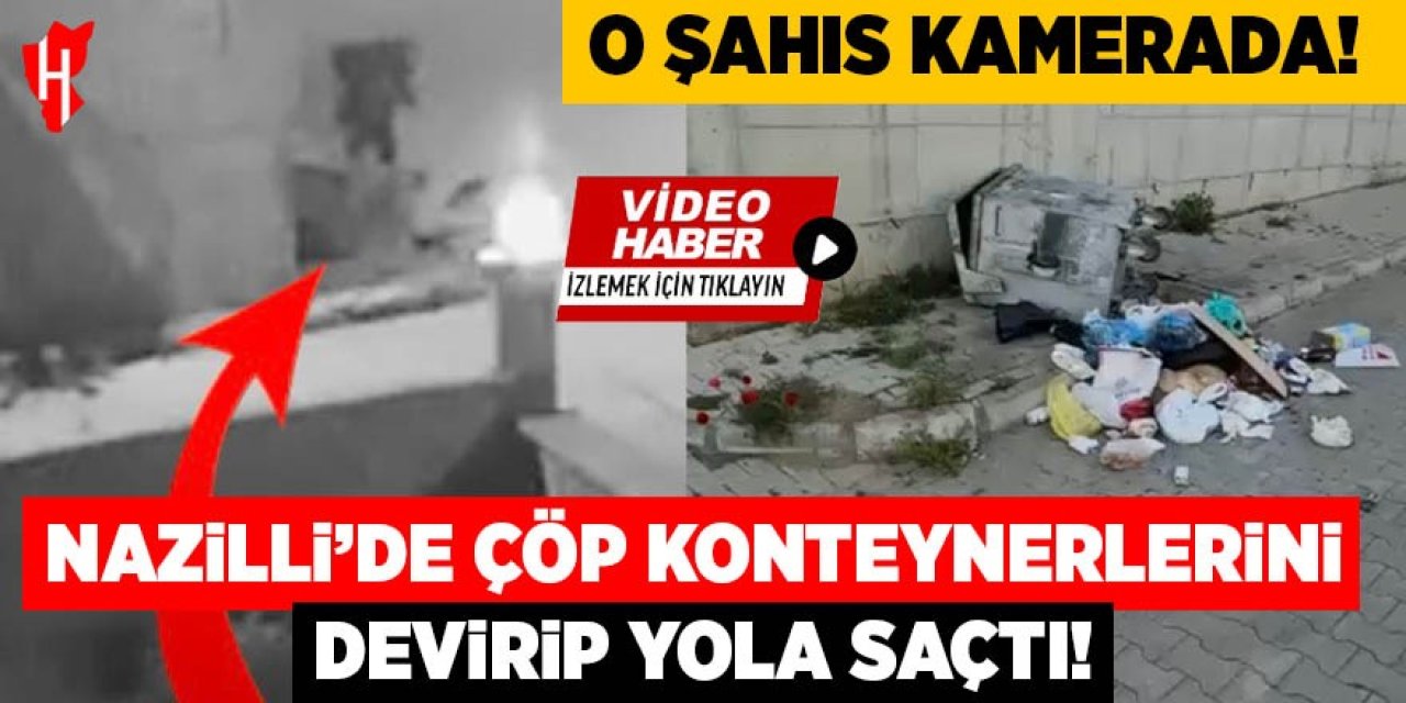 Nazilli’de çöp konteynerlerini devirip atıkları yola saçan şahıs kamerada