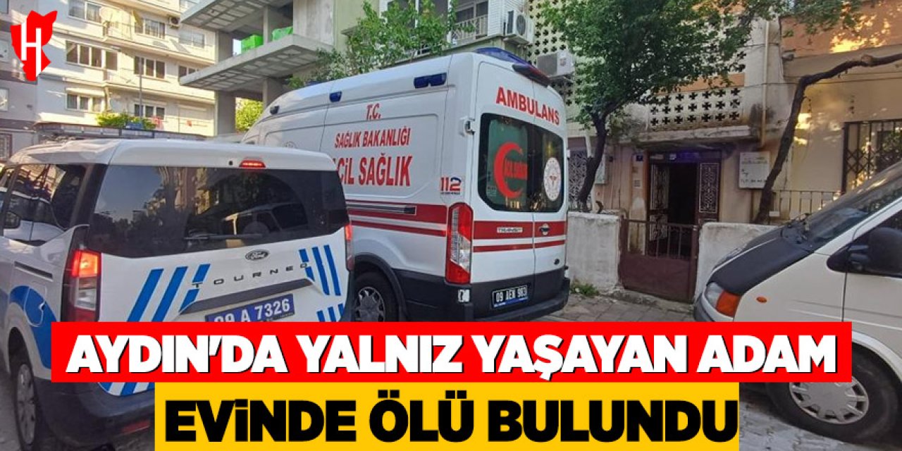 Aydın'da yalnız yaşayan adam evinde ölü bulundu