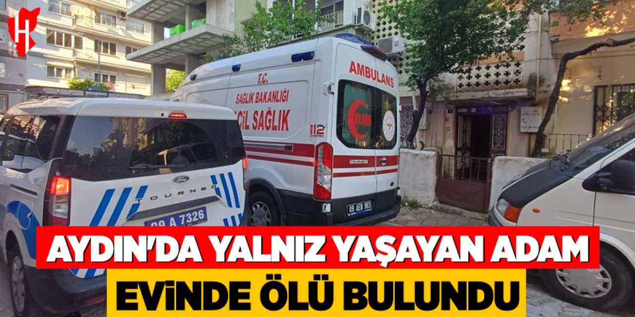 Aydın'da yalnız yaşayan adam evinde ölü bulundu