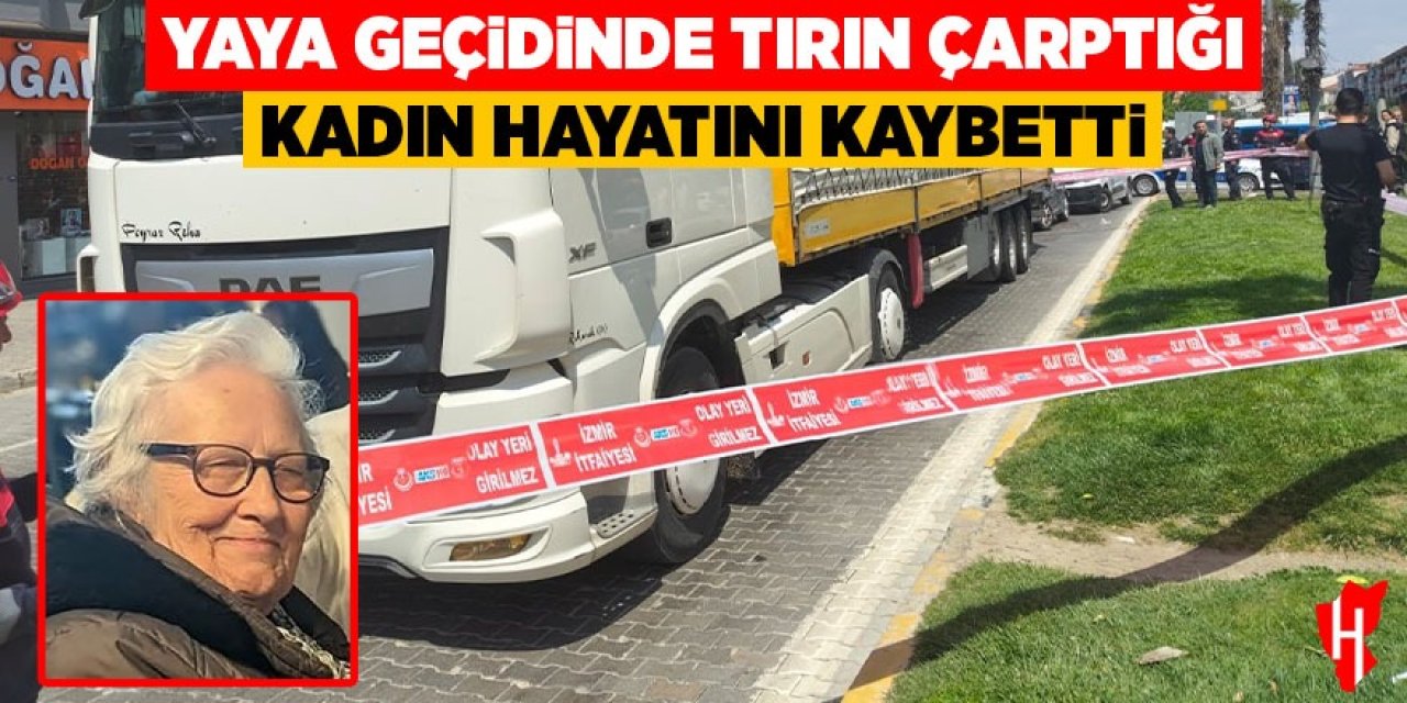 Yaya geçidinde tırın çarptığı kadın hayatını kaybetti