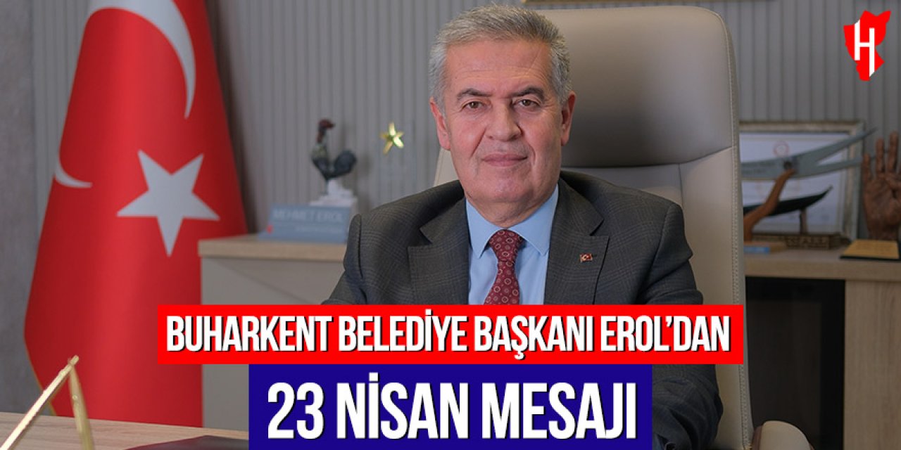 Buharkent Belediye Başkanı Erol’dan 23 Nisan mesajı