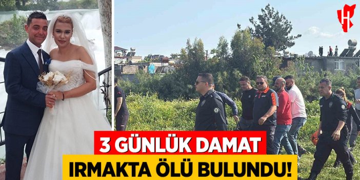 3 günlük damat ırmakta ölü bulundu