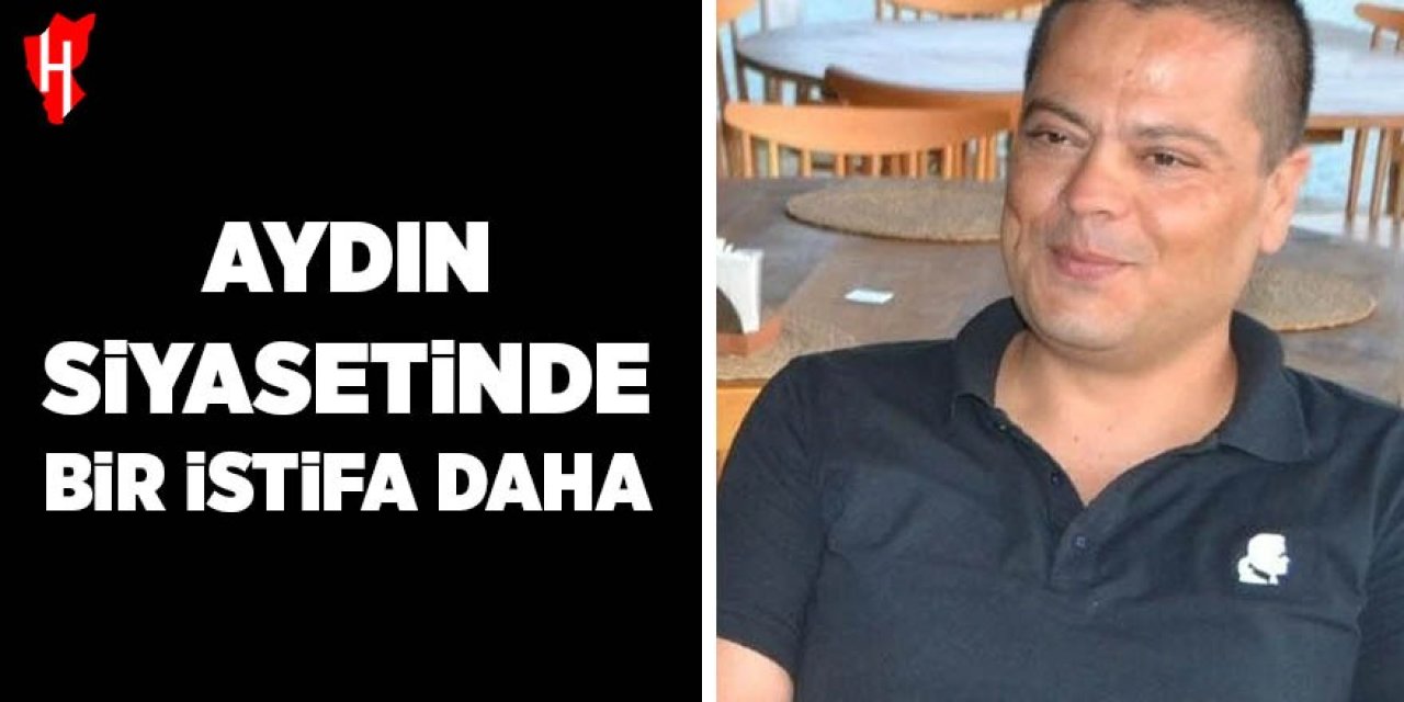 Aydın siyasetinde bir istifa daha!