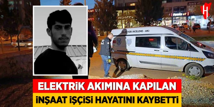Elektrik akımına kapılan inşaat işçisi hayatını kaybetti