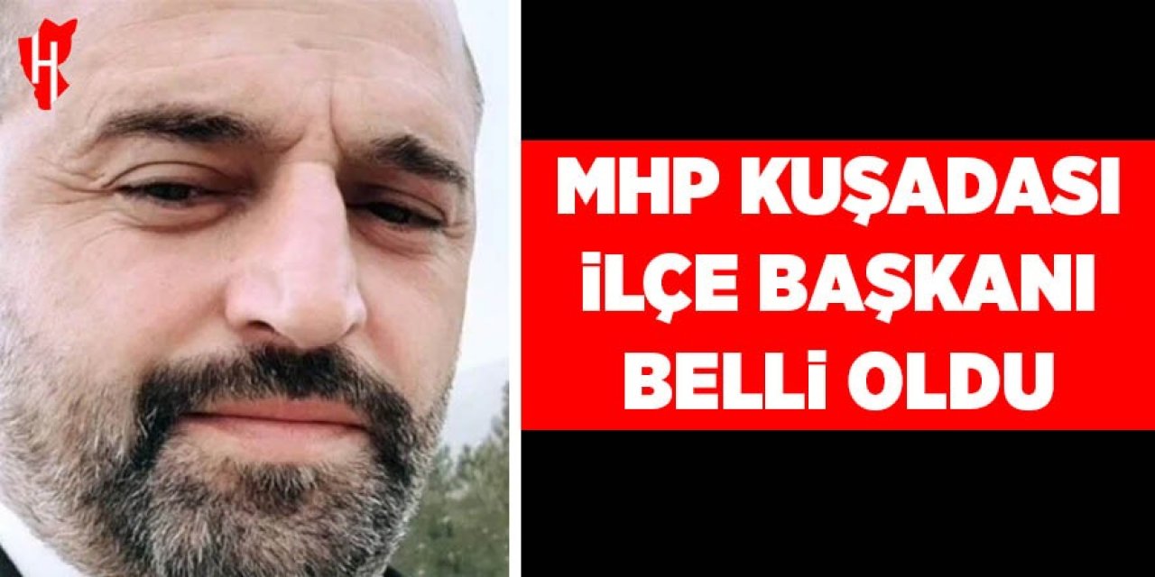 MHP Kuşadası İlçe Başkanı belli oldu