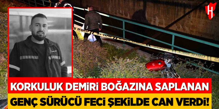 Korkuluk demiri boğazına saplanan genç sürücü feci şekilde can verdi
